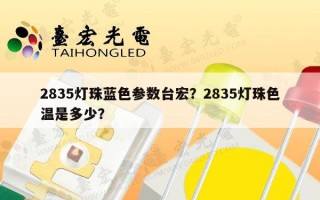 2835灯珠蓝色参数台宏？2835灯珠色温是多少？