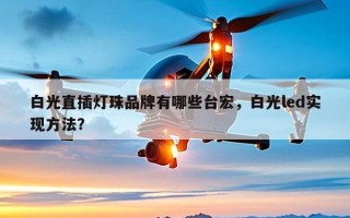 白光直插灯珠品牌有哪些台宏，白光led实现方法？