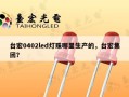 台宏0402led灯珠哪里生产的，台宏集团？