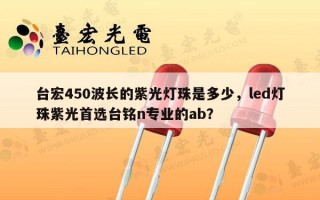 台宏450波长的紫光灯珠是多少，led灯珠紫光首选台铭n专业的ab？