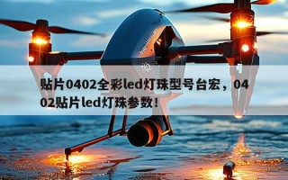 贴片0402全彩led灯珠型号台宏，0402贴片led灯珠参数！