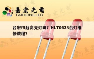 台宏f5超高亮灯珠？HLT0633台灯维修教程？