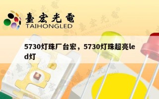5730灯珠厂台宏，5730灯珠超亮led灯