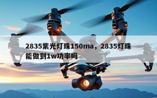 2835紫光灯珠150ma，2835灯珠能做到1w功率吗