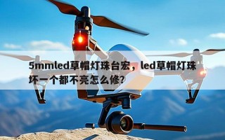 5mmled草帽灯珠台宏，led草帽灯珠坏一个都不亮怎么修？