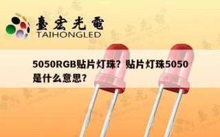 5050RGB贴片灯珠？贴片灯珠5050是什么意思？