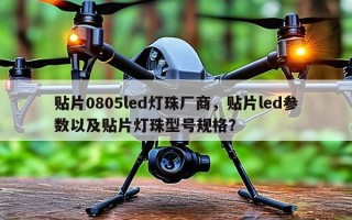 贴片0805led灯珠厂商，贴片led参数以及贴片灯珠型号规格？