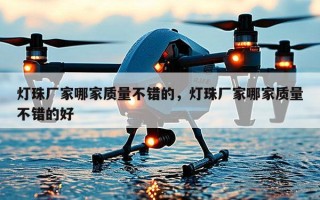 灯珠厂家哪家质量不错的，灯珠厂家哪家质量不错的好