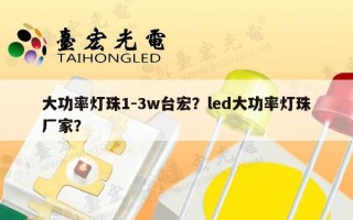 大功率灯珠1-3w台宏？led大功率灯珠厂家？