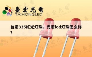 台宏335红光灯珠，光宏led灯珠怎么样？