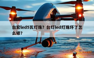 台宏led5瓦灯珠？台灯led灯珠坏了怎么修？