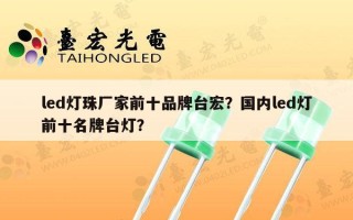 led灯珠厂家前十品牌台宏？国内led灯前十名牌台灯？