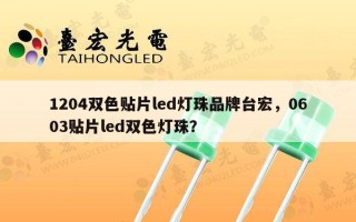1204双色贴片led灯珠品牌台宏，0603贴片led双色灯珠？
