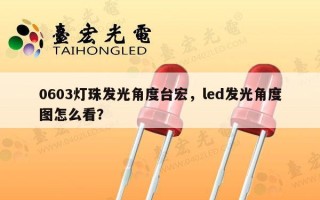 0603灯珠发光角度台宏，led发光角度图怎么看？