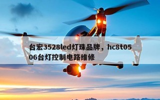 台宏3528led灯珠品牌，hc8t0506台灯控制电路维修