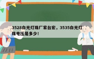 3528白光灯珠厂家台宏，3535白光灯珠电压是多少！