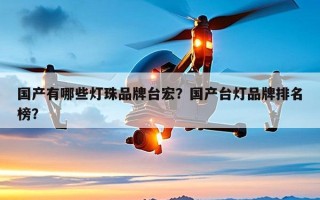 国产有哪些灯珠品牌台宏？国产台灯品牌排名榜？