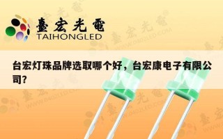 台宏灯珠品牌选取哪个好，台宏康电子有限公司？