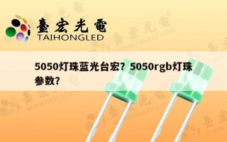 5050灯珠蓝光台宏？5050rgb灯珠参数？