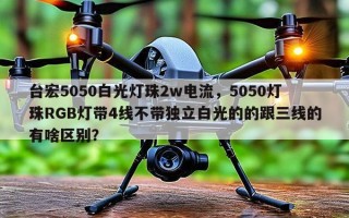 台宏5050白光灯珠2w电流，5050灯珠RGB灯带4线不带独立白光的的跟三线的有啥区别？