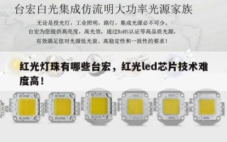 红光灯珠有哪些台宏，红光led芯片技术难度高！