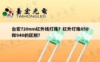 台宏720nm红外线灯珠？红外灯珠850和940的区别？