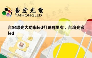 台宏绿光大功率led灯珠哪里有，台湾光宏led