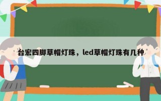 台宏四脚草帽灯珠，led草帽灯珠有几种