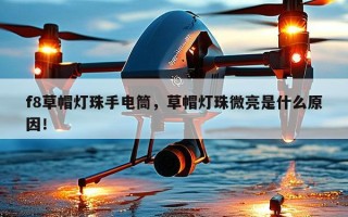 f8草帽灯珠手电筒，草帽灯珠微亮是什么原因！