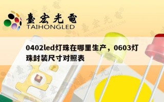 0402led灯珠在哪里生产，0603灯珠封装尺寸对照表
