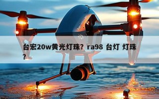 台宏20w黄光灯珠？ra98 台灯 灯珠？