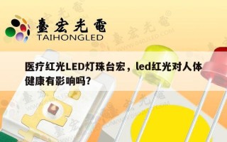 医疗红光LED灯珠台宏，led红光对人体健康有影响吗？