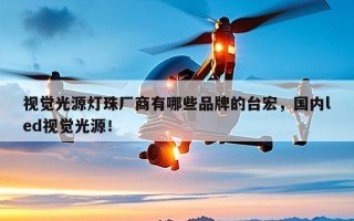 视觉光源灯珠厂商有哪些品牌的台宏，国内led视觉光源！