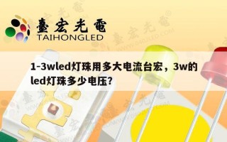 1-3wled灯珠用多大电流台宏，3w的led灯珠多少电压？