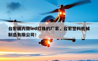 台宏国内做led灯珠的厂家，台宏塑料机械制造有限公司！