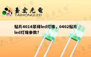 贴片4014翠绿led灯珠，0402贴片led灯珠参数？
