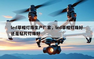led草帽灯珠生产厂家，led草帽灯珠好还是贴片灯珠好