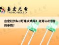台宏红外led灯珠大功率？红外led灯珠的参数？