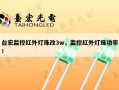 台宏监控红外灯珠改3w，监控红外灯珠功率！