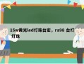 15w黄光led灯珠台宏，ra98 台灯 灯珠