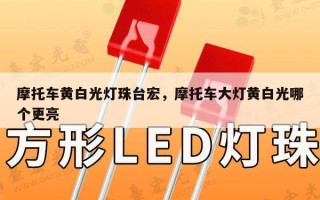 摩托车黄白光灯珠台宏，摩托车大灯黄白光哪个更亮