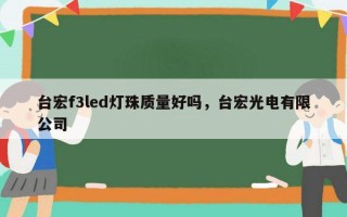 台宏f3led灯珠质量好吗，台宏光电有限公司