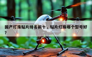 国产灯珠贴片排名前十，贴片灯珠哪个型号好？