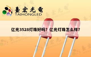 亿光3528灯珠好吗？亿光灯珠怎么样？