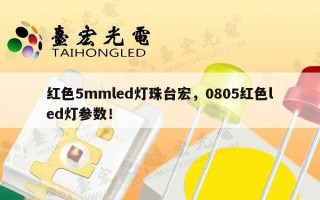 红色5mmled灯珠台宏，0805红色led灯参数！