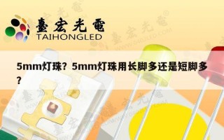 5mm灯珠？5mm灯珠用长脚多还是短脚多？