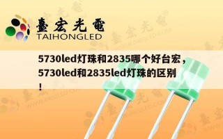 5730led灯珠和2835哪个好台宏，5730led和2835led灯珠的区别！