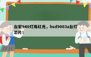 台宏940灯珠红光，hsd9003a台灯芯片！