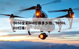 5050全彩led灯珠多少钱，5050LED灯珠！