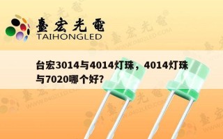 台宏3014与4014灯珠，4014灯珠与7020哪个好？
